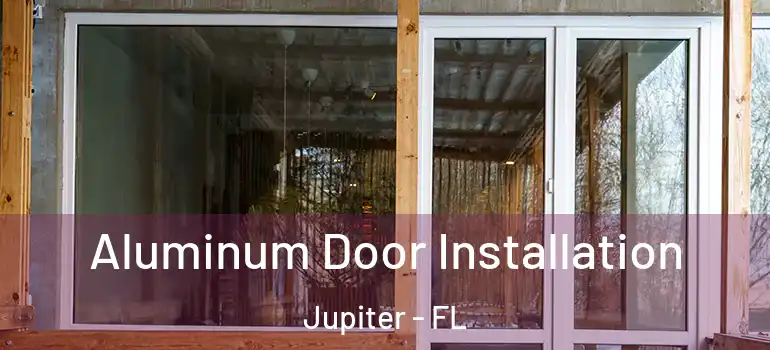  Aluminum Door Installation Jupiter - FL