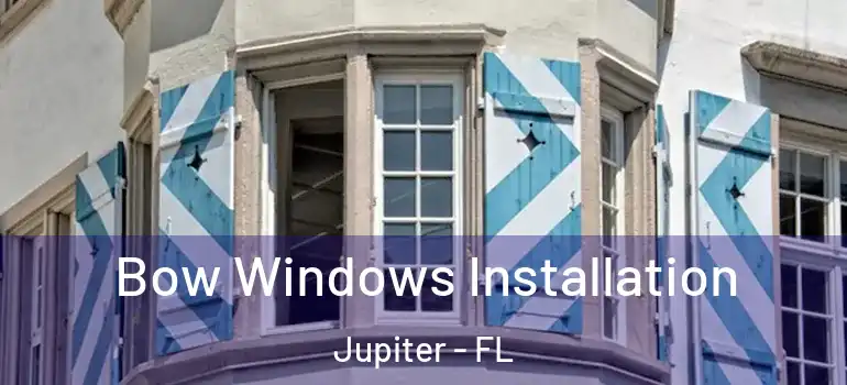  Bow Windows Installation Jupiter - FL