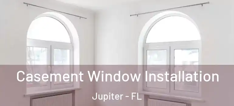  Casement Window Installation Jupiter - FL