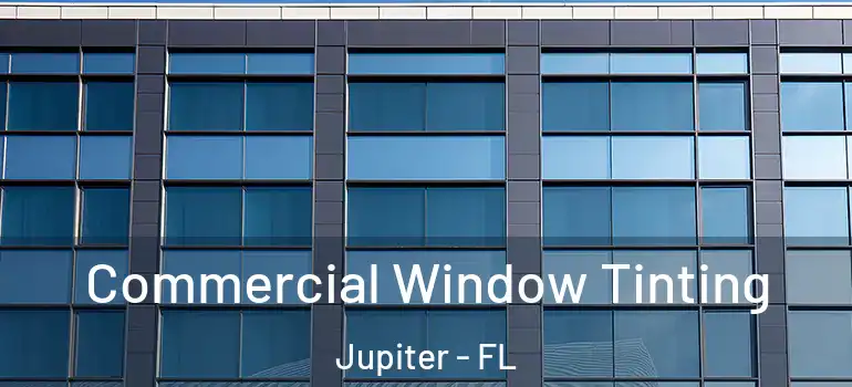  Commercial Window Tinting Jupiter - FL