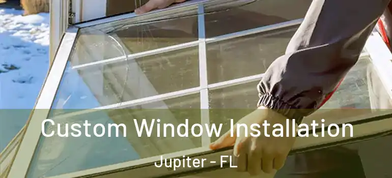 Custom Window Installation Jupiter - FL