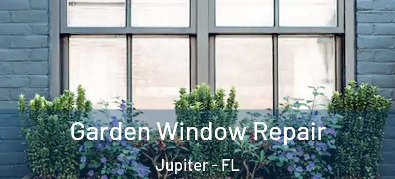  Garden Window Repair Jupiter - FL