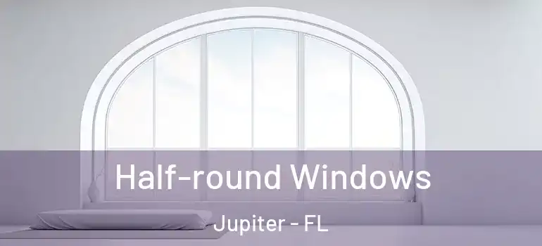  Half-round Windows Jupiter - FL