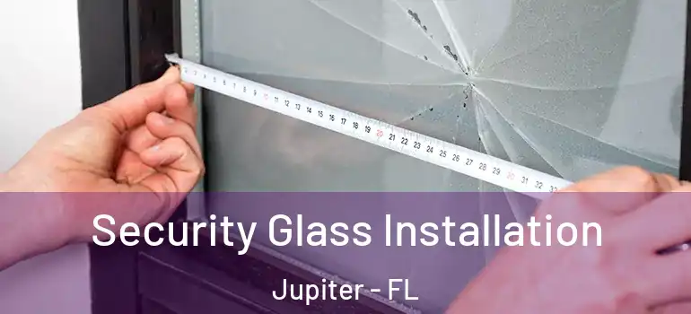  Security Glass Installation Jupiter - FL