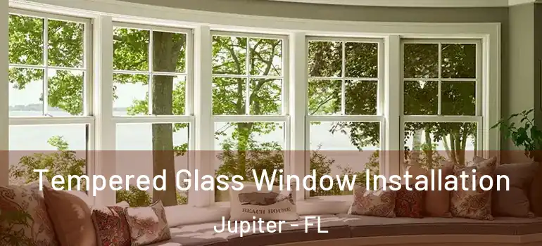  Tempered Glass Window Installation Jupiter - FL