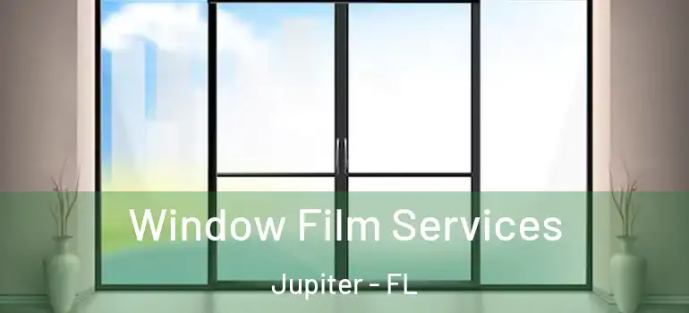  Window Film Services Jupiter - FL