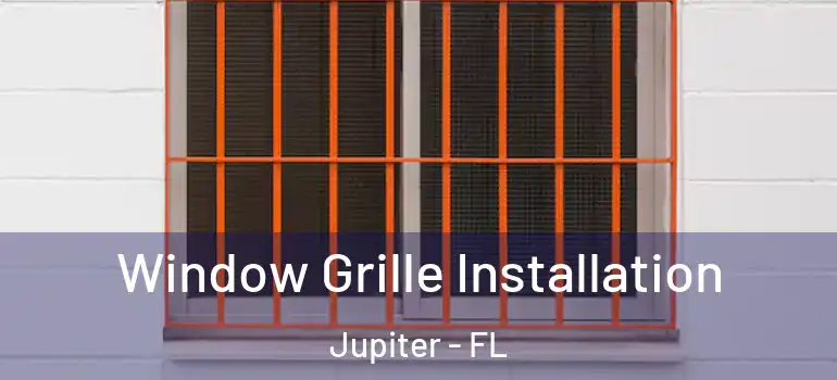  Window Grille Installation Jupiter - FL
