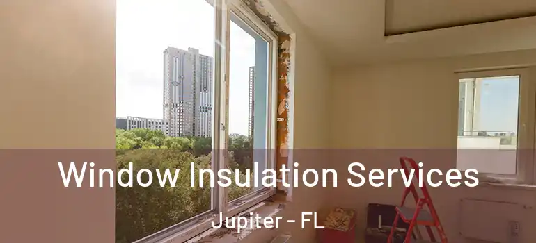  Window Insulation Services Jupiter - FL