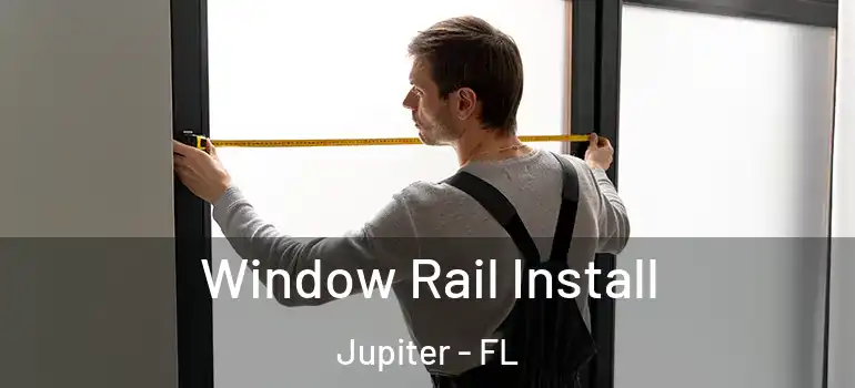  Window Rail Install Jupiter - FL