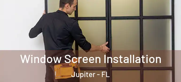  Window Screen Installation Jupiter - FL